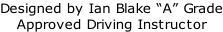 Designed by Ian Blake “A” Grade Approved Driving Instructor